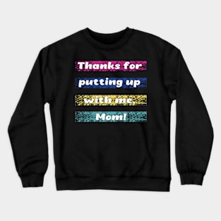 Thanks for putting up wiht me mom Crewneck Sweatshirt